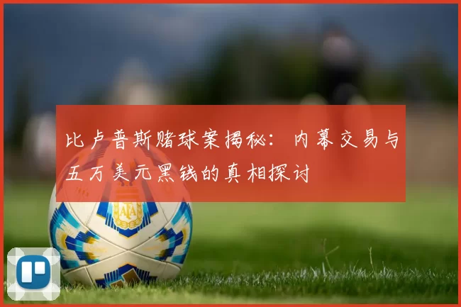 比卢普斯赌球案揭秘：内幕交易与五万美元黑钱的真相探讨